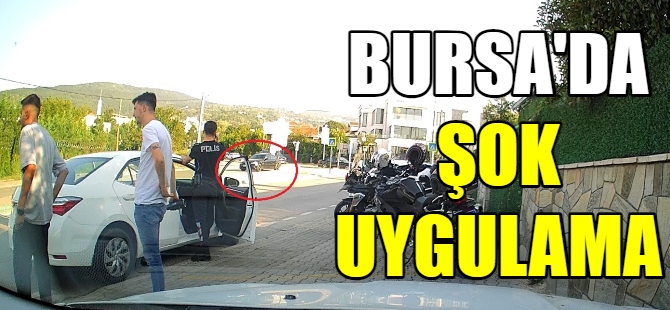 Bursa'da şok uygulama