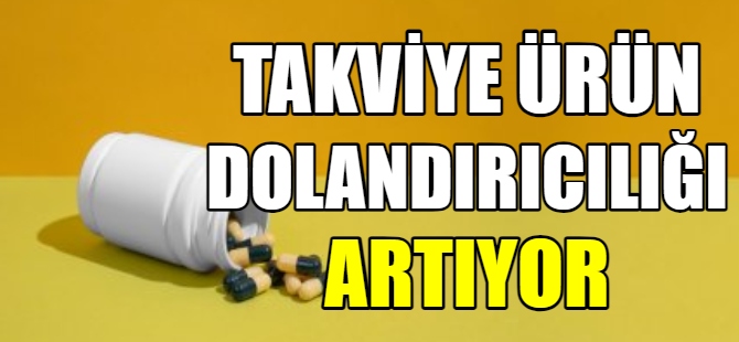 Takviye ürün dolandırıcılığı arttı