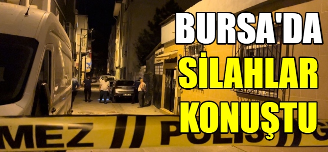 Bursa'da silahlar konuştu