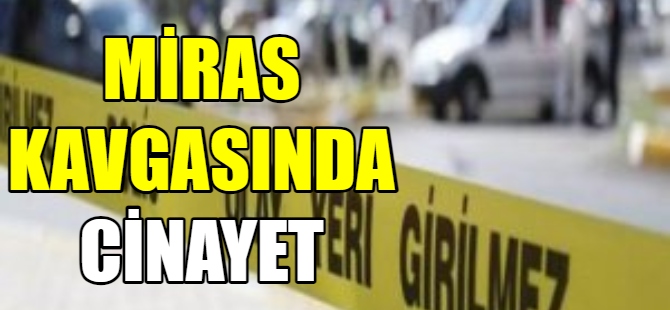 Miras davası cinayetle son buldu