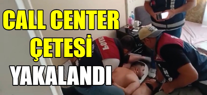 Sahte 'Call Center' çetesi çökertildi