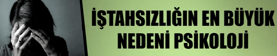 İştahsızlığın Psikolojik Nedenlerine Dikkat!