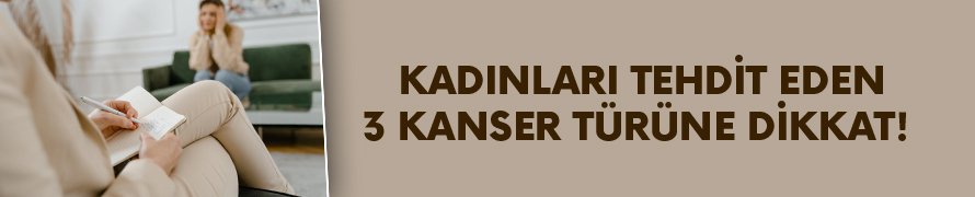 Kadınları tehdit eden 3 kanser türüne dikkat!