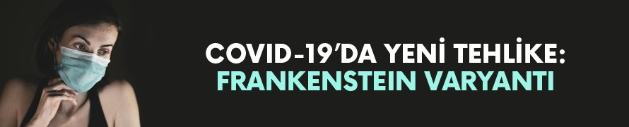Covid-19’da yeni tehlike: Frankenstein varyantı