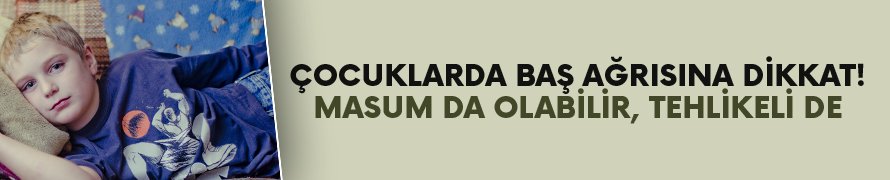 Çocuklarda baş ağrısına dikkat!
