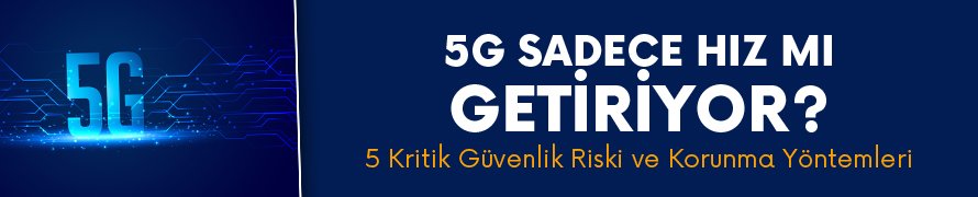 5G’deki 5 kritik güvenlik riski! İşte korunma yöntemleri
