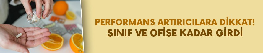 Performans artırıcılara dikkat! Sınıf ve ofislere kadar girdi