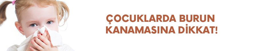 Çocuklarda burun kanamalarına dikkat!