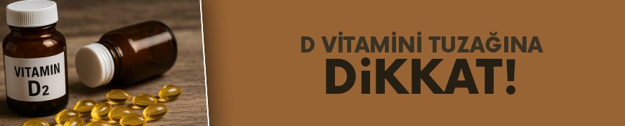 D vitamini tuzağına dikkat!