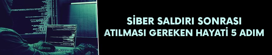 Siber saldırı tespit edildikten sonra atılması gereken 5 adım