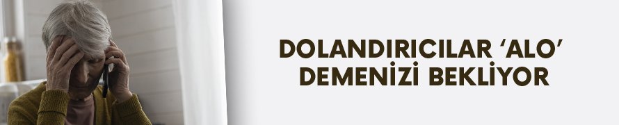 Dikkat! Dolandırıcılar 'Alo' demenizi bekliyor