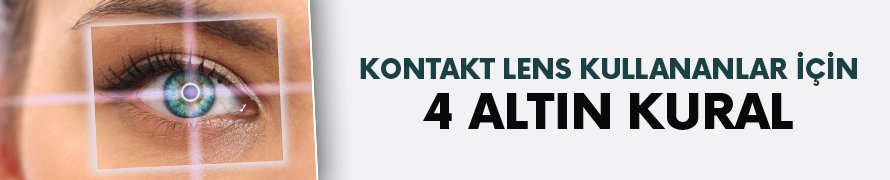 Kontakt lens kullananlar için 4 altın kural
