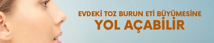 Evdeki toz burun eti büyümesine yol açabilir