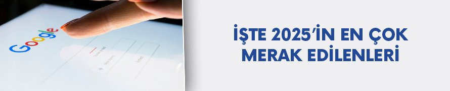 Google, 2025’in en çok merak edilenlerini açıkladı