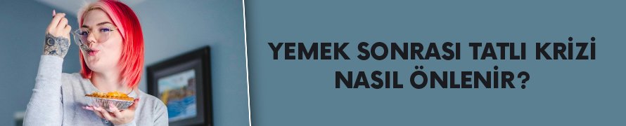 Yemek sonrası tatlı krizi nasıl önlenir?