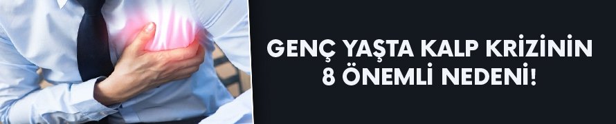 İşte genç yaşta kalp krizinin 8 önemli nedeni