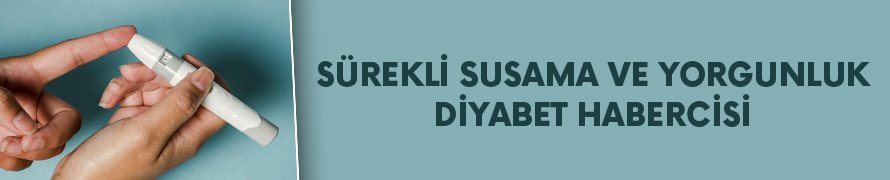 Sürekli susama ve yorgunluk diyabet habercisi olabilir