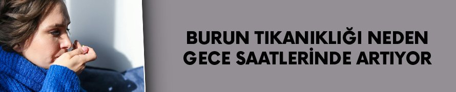 Burun tıkanıklığı neden gece saatlerinde artıyor