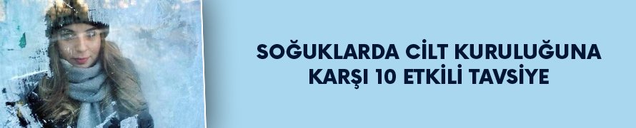 Soğuklarda cilt kuruluğuna karşı 10 tavsiye