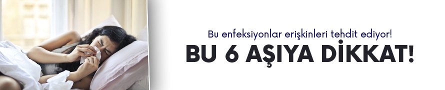 Bu enfeksiyonlar erişkinleri tehdit ediyor... 6 aşıya dikkat!