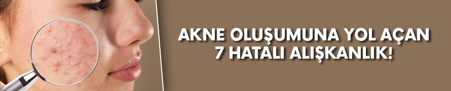 Akne oluşumuna yol açan 7 hata