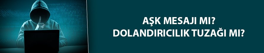 Aşk mesajı mı, dolandırıcılık tuzağı mı?