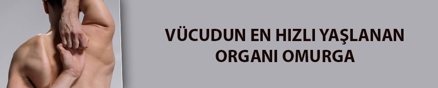 Vücutta en hızlı yaşlanan organ omurga