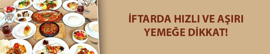 İftarda hızlı ve aşırı yemeğe dikkat!