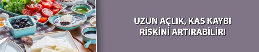 Uzun açlık kas kaybı riskini artırabilir!