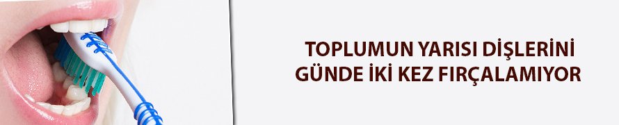Toplumun yarısı dişlerini günde iki kez fırçalamıyor