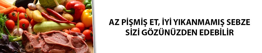 Az pişmiş et, iyi yıkanmamış sebze sizi gözünüzden edebilir