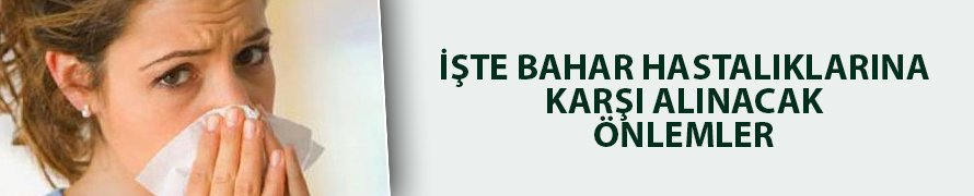 İşte bahar hastalıklarına karşı alınacak önlemler