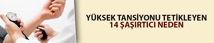 Yüksek tansiyonu tetikleyen 14 şaşırtıcı neden