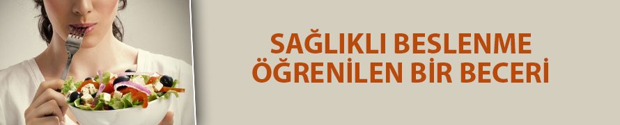 Sağlıklı beslenme, öğrenilen bir beceri!