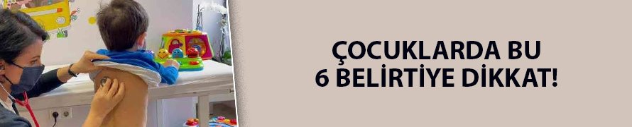 Çocuklarda bu 6 belirtiye dikkat!