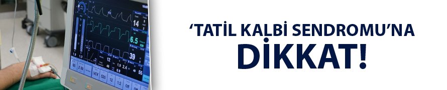 Tatil Kalbi Sendromuna dikkat!