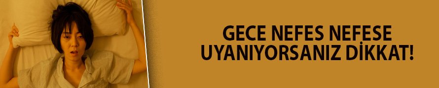 Gece nefes nefese uyanıyorsanız dikkat