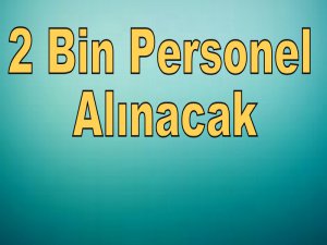 2 bin personel alınacak