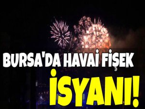 Bursa'da havai fişek isyanı