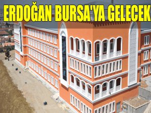 Erdoğan Bursa'ya gelecek