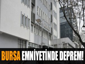 Bursa Emniyeti'nde deprem!