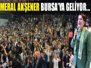 Akşener bugün Bursa'ya geliyor