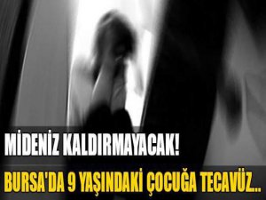 Bursa'da 9 yaşındaki çocuğa tecavüz girişimi!