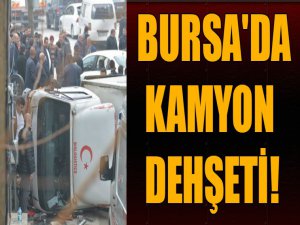 Bursa'da kamyon dehşeti!