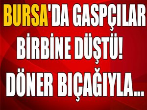 Bursa'da gaspçılar birbirine düştü!