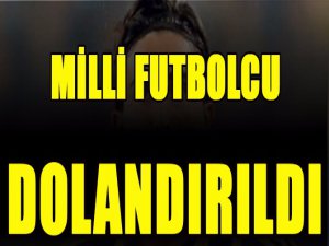 Milli futbolcu dolandırıldı!