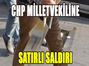 CHP milletvekiline satırlı saldırı