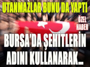 Bursa’da şehitleri kullanarak