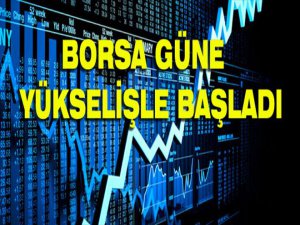 Borsa güne yükselişle başladı