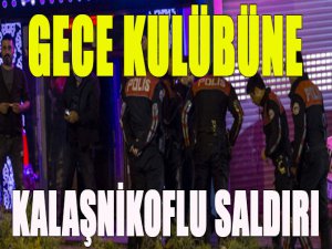 Gece kulübüne kalaşnikoflu saldırı